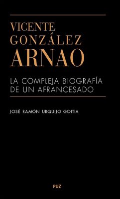 Vicente González Arnao : la compleja biografía de un afrancesado - Urquijo y Goitia, José Ramón de