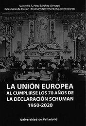 La Unión Europea al cumplirse los 70 años de la Declaración Schuman (1950-2020) - Miranda Escolar, Belén; Pérez Sánchez, Guillermo Ángel; Vidal Fernández, Begoña