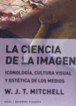 La ciencia de la imagen : iconología, cultura visual y estética de los medios - Mitchell, W. J. Thomas