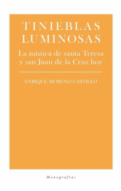 Tinieblas luminosas : la mística de santa Teresa y san Juan de la Cruz hoy - Moreno Castillo, Enrique