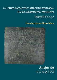 La implantación militar romana en el suroeste hispano : siglos II-I a.n.e. - Heras Mora, Francisco Javier