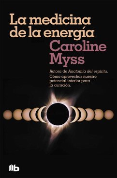 La medicina de la energía : cómo aprovechar nuestro potencial interior para la curación - Myss, Caroline M.