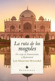 La ruta de los mogoles : un viaje de Samarcanda a Hyderabad