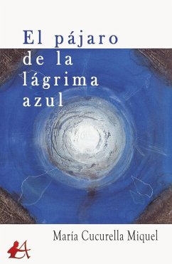 El pájaro de la lágrima azul - Cucurella Miquel, María