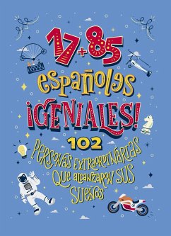 17+85 españoles geniales : 102 personas extraordinarias que alcanzaron sus sueños - Fonseca García, Javier