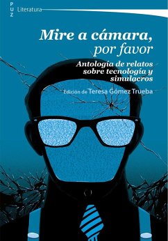 Mire a cámara, por favor : antología de relatos sobre tecnología y simulacros - Gómez Trueba, Teresa