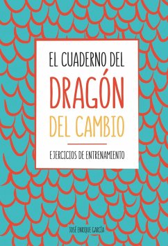 El cuaderno del dragón del cambio : ejercicios de entrenamiento - García, José Enrique