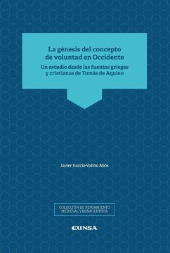 La génesis del concepto de voluntad en Occidente : un estudio desde las fuentes griegas y cristianas de Tomás de Aquino - García-Valiño Abós, Javier