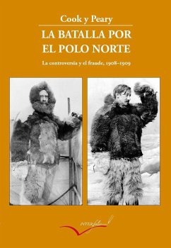 La batalla por el Polo Norte : la controversia y el fraude, 1908-1909 - Cook, Frederick; Peary, Robert