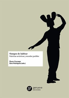 Tiempos de habitar : prácticas artísticas y mundos posibles - Claramonte Arrufat, Jordi; Rodríguez Prieto, Zara; Agulló Moreno, Diego; Cornago, Óscar; Rosa Casado; Gabriela Ponce; Clara Zarza; Mil Mesetas