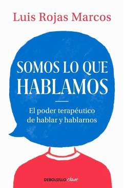 Somos lo que hablamos : el poder terapéutico de hablar y hablarnos - Rojas Marcos, Luis