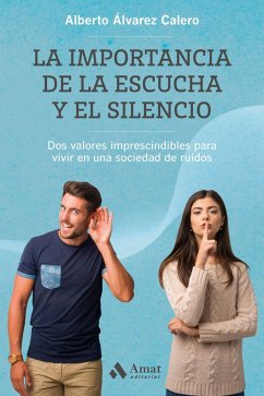 La importancia de la escucha y el silencio : dos valores imprescindibles para vivir en una sociedad de ruidos - Álvarez Calero, Alberto J.