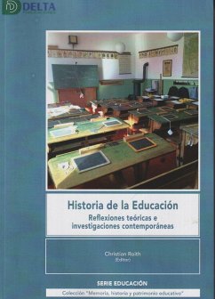 Historia de la educación : reflexiones teóricas e investigaciones contemporáneas - Roith Werne, Christian; Espinosa Martínez, José; Lozano Díaz, Antonia; Juan Miguel Fernández Campoy; Victoria Figueredo Canosa; Delia Ibáñez Granados; Rosa María Granados Martínez; Luis Miguel Sáez Castro