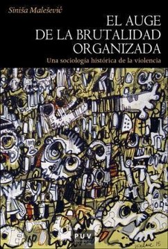 El auge de la brutalidad organizada : una sociología histórica de la violencia - Malesevic, Sinisa