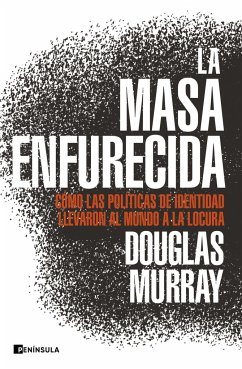 La masa enfurecida : cómo las políticas de identidad llevaron al mundo a la locura - Murray, Douglas