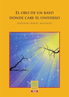 El oro de un rayo donde cabe el universo - Agudelo, Antonio; Moscugat, Daniel