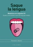 Saque la lengua : medicina en español IV : dudas y curiosidades varias del lenguaje médico