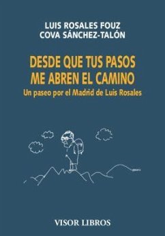 Desde que tus pasos me abren el camino : un paseo por el Madrid de Luis Rosales - Rosales, Luis; Sánchez Talón, Covadonga; Rosales Fouz, Luis