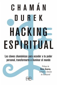 Hacking espiritual : las claves chamánicas para acceder a tu poder personal, transformarte e iluminar el mundo - Chamán Durek