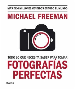 Todo lo que necesita saber para tomar fotografías perfectas - Freeman, Michael