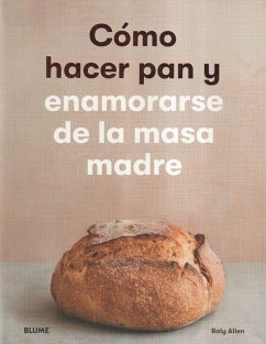 Cómo hacer pan y enamorarse de la masa madre - Allen, Roly