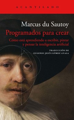 Programados para crear : cómo está aprendiendo a escribir, pintar y pensar la inteligencia artificial - Du Sautoy, Marcus