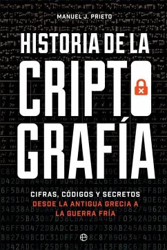 Historia de la criptografía : cifras, códigos y secretos desde la antigua Grecia a la Guerra Fría - Prieto Martín, Manuel J.