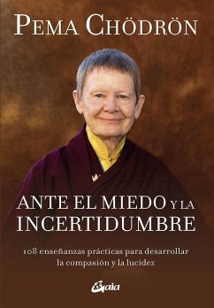 Ante el miedo y la incertidumbre : 108 enseñanzas prácticas para desarrollar la compasión y la lucidez - Chödrön, Pema