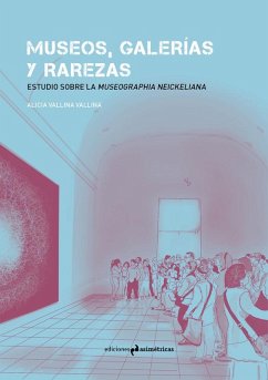 Cover Museos, galerías y rarezas : estudio sobre la Museographia Neickeliana