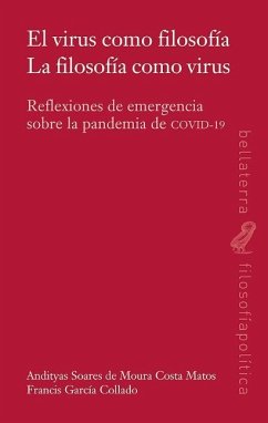 El virus como filosofía : la filosofía como virus : reflexiones de emergencia sobre la pandemia de COVID-19 - Moura, Andityas Soares de; García Collado, Francis