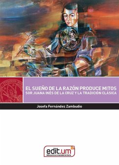 El sueño de la razón produce mitos : Sor Juana Inés de la Cruz y la tradición clásica - Fernández Zambudio, Josefa