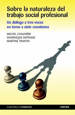 Sobre la naturaleza del trabajo social profesional : un diálogo a tres voces en torno a siete cuestiones - Chauvière, Michel; Depenne, Dominique; Trapon, Martine