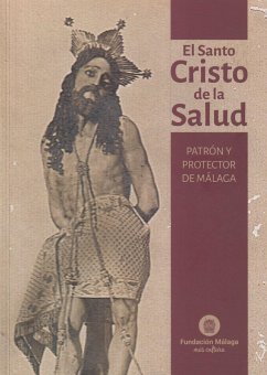 El santo Cristo de la Salud : patrón y protector de Málaga