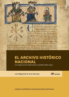 El Archivo Histórico Nacional y los orígenes del medievalismo español, 1866-1955 - Cruz Herranz, Luis Miguel de la