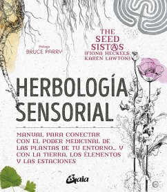 Herbología sensorial : manual para conectar con el poder medicinal de las plantas de tu entorno-- y con la tierra, los elementos y las estaciones - Heckels, Fiona; Lawton, Karen