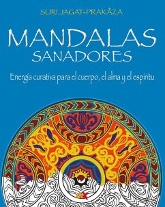 Mandalas sanadores : energía curativa para el cuerpo, el alma y el espíritu : el poder sanador de los mándalas y los colores - Jagat-Prakaza, Suri