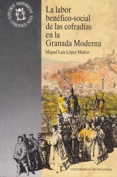 La labor benéfico-social de las cofradías en la Granada moderna - López Muñoz, Miguel Luis
