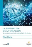 La naturaleza de la creación : un estudio de la relación entre la Biblia y la ciencia