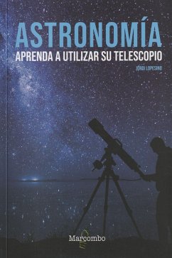 Astronomía : aprenda a utilizar su telescopio - Lopesino Corral, Jordi
