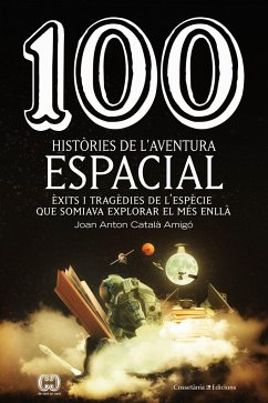 100 històries de l'aventura espacial : Èxits i tragèdies de l'espècie que somiava explorar el més enllà - Català Amigó, Joan Antón