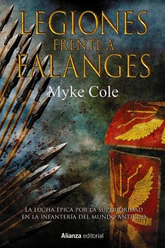 Legiones frente a Falanges : la épica lucha por la supremacía en la infantería del mundo antiguo - Cole, Myke