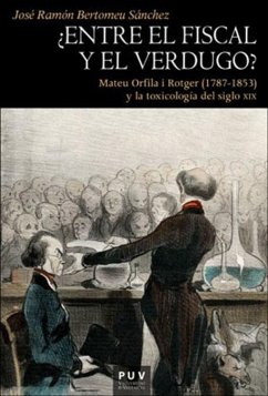 ¿Entre el fiscal y el verdugo? : Mateu Orfila i Rotger, 1787-1853, y la toxicología del siglo XIX - Bertomeu Sánchez, José Ramón