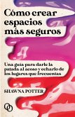 Cómo crear espacios más seguros : una guía para darle la patada al acoso y echarlo de los lugares que frecuentas