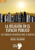 LA RELIGIÓN EN EL ESPACIO PÚBLICO: LOS SÍMBOLOS RELIGIOSOS ANTE EL DERECHO LA RELIGIÓN EN EL ESPACIO PÚBLICO: LOS SÍMBOLOS RELIGIOSOS ANTE EL DERECHO