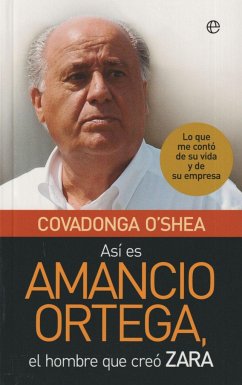 Así es Amancio Ortega : lo que me contó de su vida y de su empresa - O'Shea, Covadonga