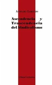 Ascendencia y trascendencia del sindicalismo - Lorenzo, Anselmo