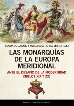 Las monarquías de la Europa meridional ante el desafío de la modernidad, siglos XIX y XX - Gutiérrez Lloret, Rosa Ana; Renata de Lorenzo