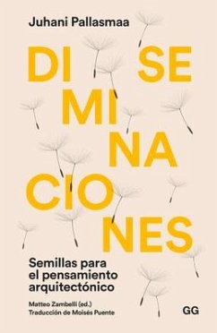 Diseminaciones: Semillas Para El Pensamiento Arquitectónico - Pallasmaa, Juhani