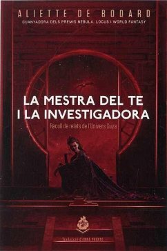 La mestra del te i la investigadora : recull de relats de l'univers Xuya - Bodard, Aliette De