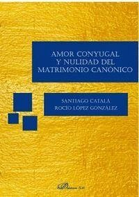 Amor conyugal y nulidad del matrimonio canónico - Catalá Rubio, Santiago; López González, Rocío